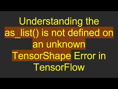 Understanding the as_list() is not defined on an unknown TensorShape Error in TensorFlow