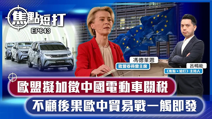 【直播】【焦點短打】EP643：歐盟擬加徵中國電動車關稅 不顧後果歐中貿易戰一觸即發 - 天天要聞