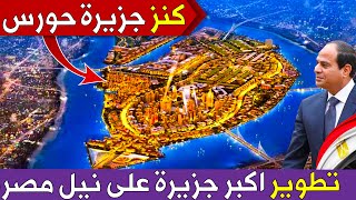 كنز جزيرة حورس 👈 مشروع تطوير اكبر واهم جزيرة على نيل مصر وتحويلها الى مدينة حضارية عالمية 🇪🇬