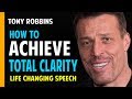 Tony Robbins: Guide To Achieving Total Clarity (Best Motivation Speech of 2017)