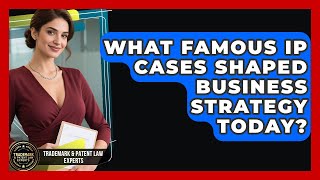 What Famous IP Cases Shaped Business Strategy Today? - Trademark and Patent Law Experts