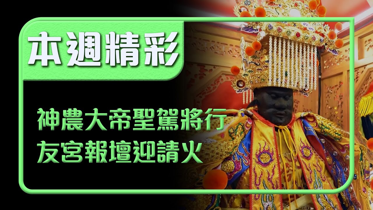 神農大帝聖駕將行！友宮報壇後迎來南巡請火｜本週精彩｜寶島神很大