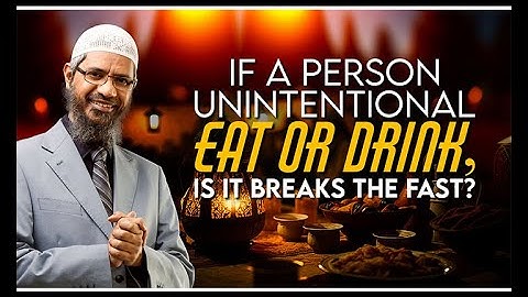 If a Person Unintentional Eat or Drink,Is it breaks the fast?