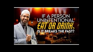 If a Person Unintentional Eat or Drink,Is it breaks the fast?