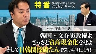 特番『韓国・文在寅政権よ、さっさと資産現金化をせよ、そして日韓関係破たんでスッキリしよう！』ゲスト：著作家　宇山卓栄氏