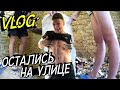 VLOG: ОСТАЛИСЬ НА УЛИЦЕ... ПОЛОМКА