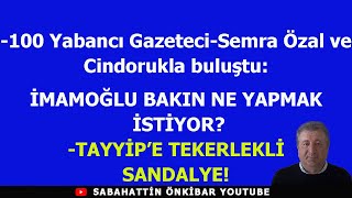 100 Yabancı Gazeteciyle buluştu: EKREM İMAMOĞLU BAKIN NEYİN PEŞİNDE?..TAYYİP'E TEKERLEKLİ SANDALYE!