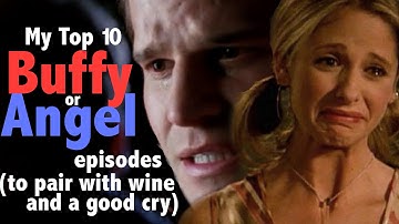 My Top 10 Buffy or Angel Episodes (to pair with wine and a good cry)