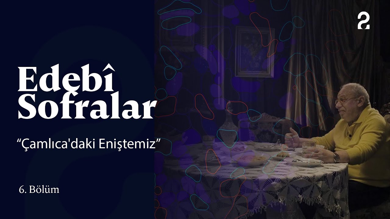 "Çamlıca'daki Eniştemiz" Romanı | Edebî Sofralar 6. Bölüm 