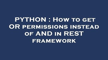 PYTHON : How to get OR permissions instead of AND in REST framework