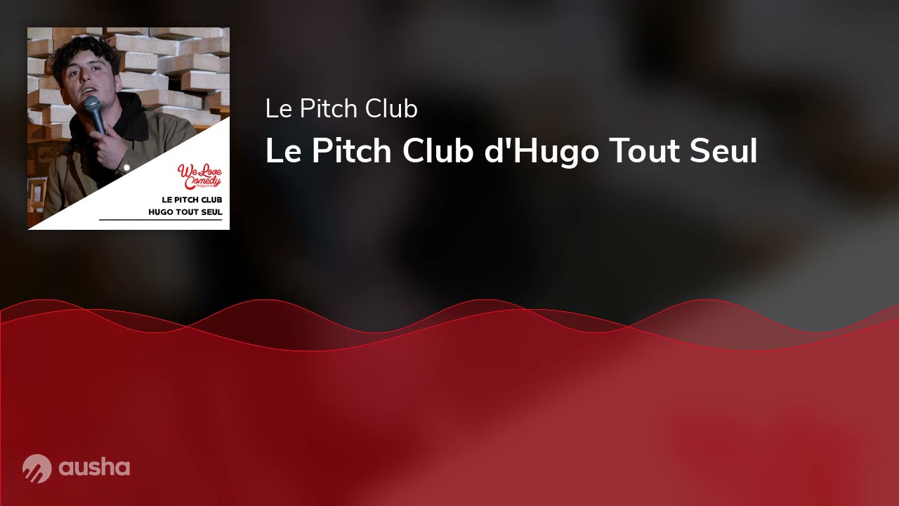 Le Pitch Club d'Hugo Tout Seul