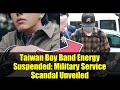 Taiwan Boy Band Energy Suspended: Military Service Scandal Unveiled