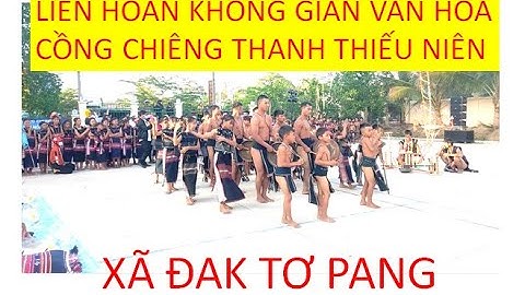LIÊN HOAN KHÔNG GIAN VĂN HOÁ CỒNG CHIÊNG THANH THIẾU NIÊN HUYỆN KONG CHRO (TIẾT MỤC XÃ Đăk Tơ Pang)