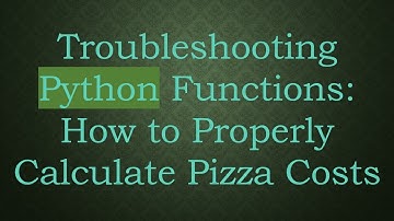 Troubleshooting Python Functions: How to Properly Calculate Pizza Costs