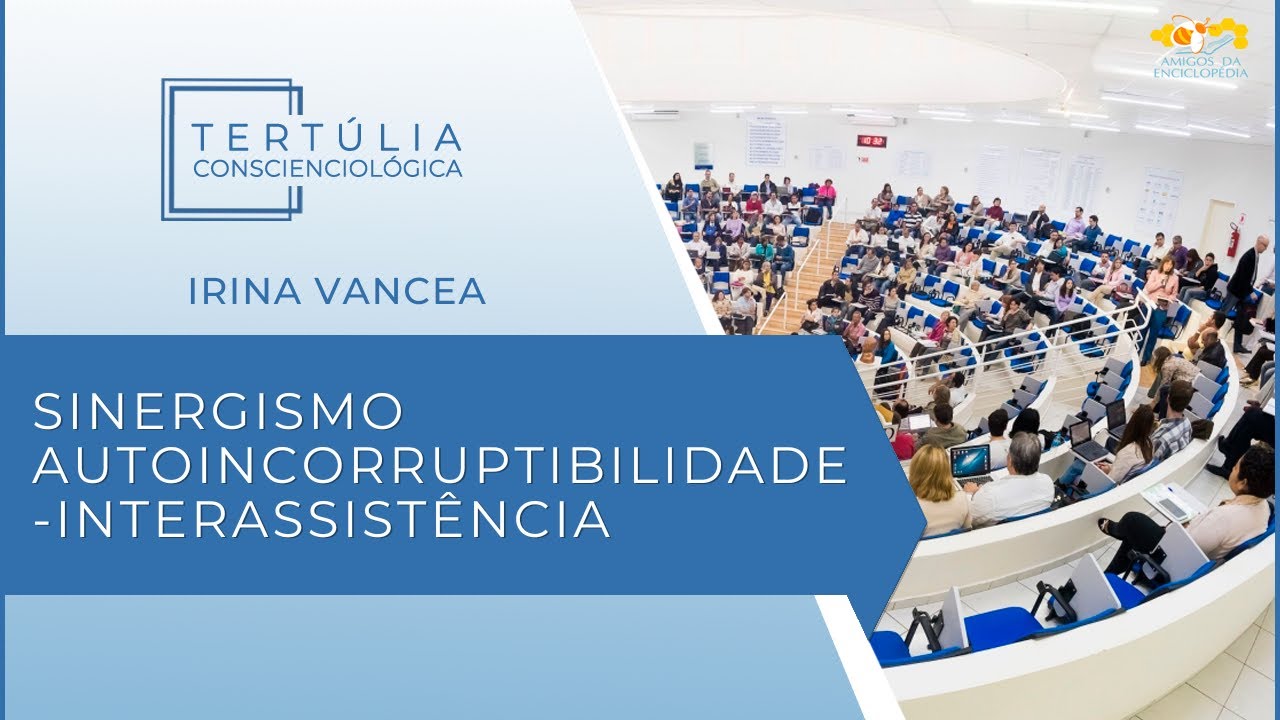 Tertúlia Conscienciologia 7230 - Sinergismo Autoincorruptibilidade-Interassistência