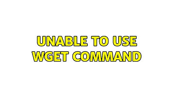 Unable to use wget command (2 Solutions!!)