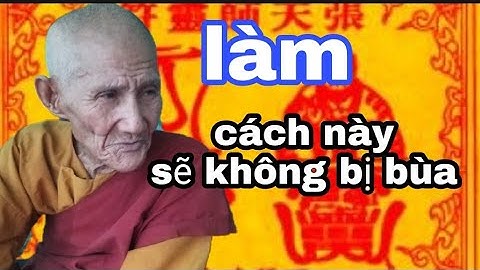Sư Ông Chỉ Cách Không Bị Người Khác Làm Bùa Ngải Hại Mình.