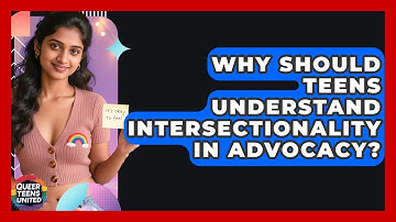 Why Should Teens Understand Intersectionality In Advocacy? - Queer Teens United