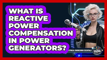 What Is Reactive Power Compensation In Power Generators? - Electrical Engineering Essentials