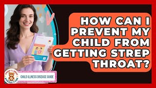 How Can I Prevent My Child From Getting Strep Throat? | Child Illness Disease Guide News