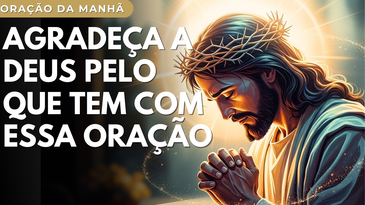 Agradeça a Deus Pelo Que Tem Com Essa Oração - Mensagem e Oração Poderosa