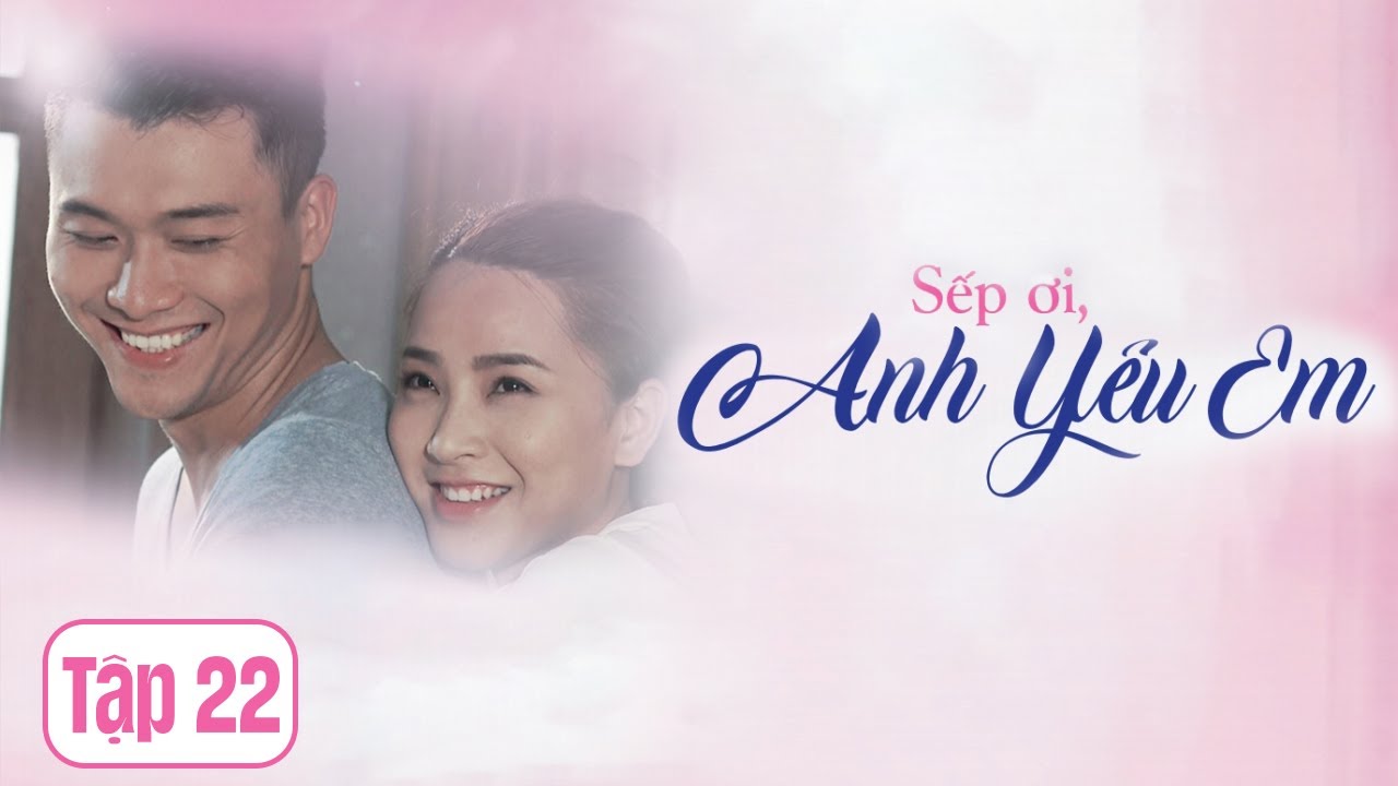 TẬP 22 || SẾP ƠI ANH YÊU EM || Phim Tâm Lý Tình Cảm Xã Hội Việt Nam | phim tình cảm xã hội