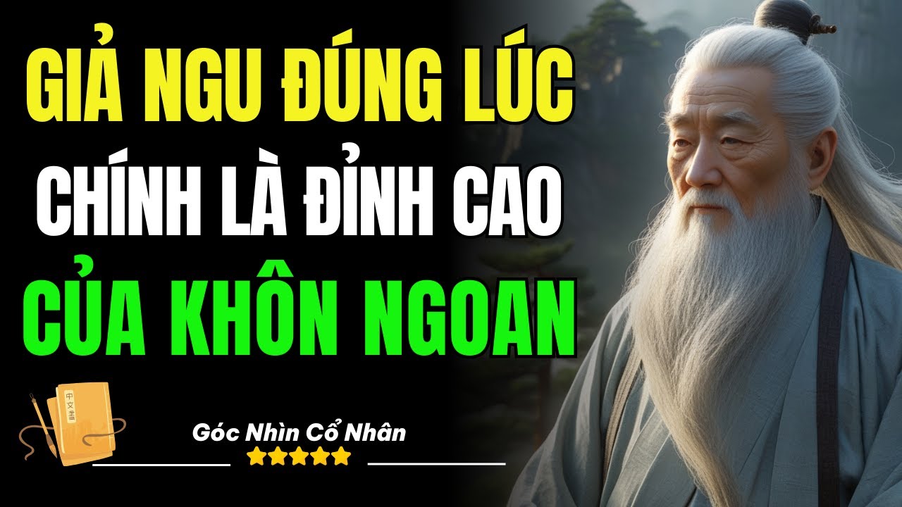 Cổ Nhân Dạy: Giả Ngu Đúng Lúc Chính Là Đỉnh Cao Của Khôn Ngoan | Triết ...