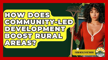How Does Community-led Development Boost Rural Areas? - Farm Wealth Network