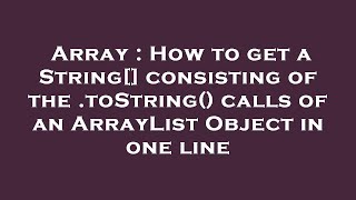 Array : How to get a String[] consisting of the .toString() calls of an ArrayList Object  in one lin
