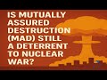 Is Mutually Assured Destruction (MAD) Still a Deterrent to Nuclear War?