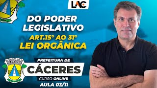 Cáceres MT - Aula 03 - Lei Orgânica - Do Poder Legislativo (Art.15° ao 31°)