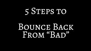 5 Steps to Bounce Back From "Bad"