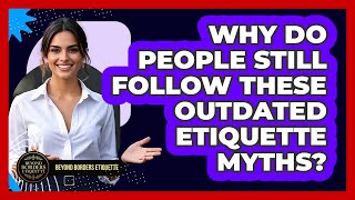 Why Do People Still Follow These Outdated Etiquette Myths? - Beyond Borders Etiquette