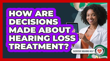 How Are Decisions Made About Hearing Loss Treatment?
