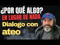 Si eres ateo, responde ¿Por qué hay algo en lugar de nada?