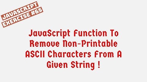 JavaScript | Remove Non Printable ASCII Characters From A String !