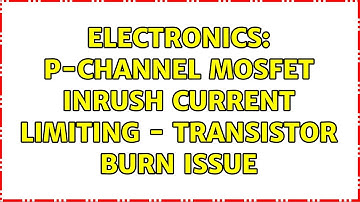 Electronics: P-Channel MOSFET Inrush Current Limiting - Transistor burn issue (3 Solutions!!)