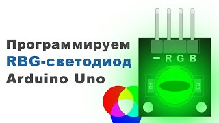 Как запрограммировать RGB-светодиод на Arduino Uno?!