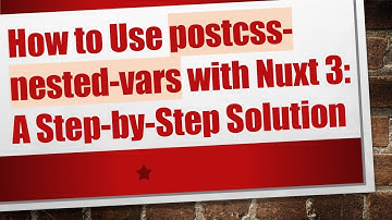 How to Use postcss-nested-vars with Nuxt 3: A Step-by-Step Solution