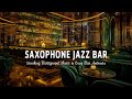 Saxophone jazz bar  relaxing saxophone jazz music  soothing background music in cozy bar ambience