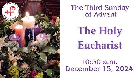 The Third Sunday of Advent - The Choral Holy Eucharist - December 15, 2024
