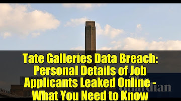 Tate Galleries Data Breach: Personal Details of Job Applicants Leaked Online - What You Need to Know