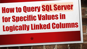 How to Query SQL Server for Specific Values in Logically Linked Columns