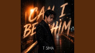 Can I Be Him - T SIMA