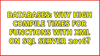 Databases: Why high compile times for functions with XML on SQL Server 2016 (2 Solutions!!)
