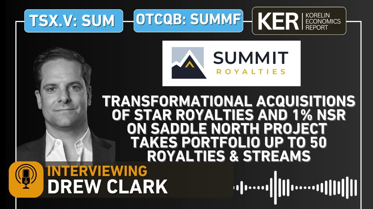 Summit Royalties – Transformational Acquisitions of Star Royalties & 1% NSR on Saddle North Project