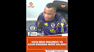 HAYA NDIO MALENGO YA AZAM RWANDA WAPE SALAMU 