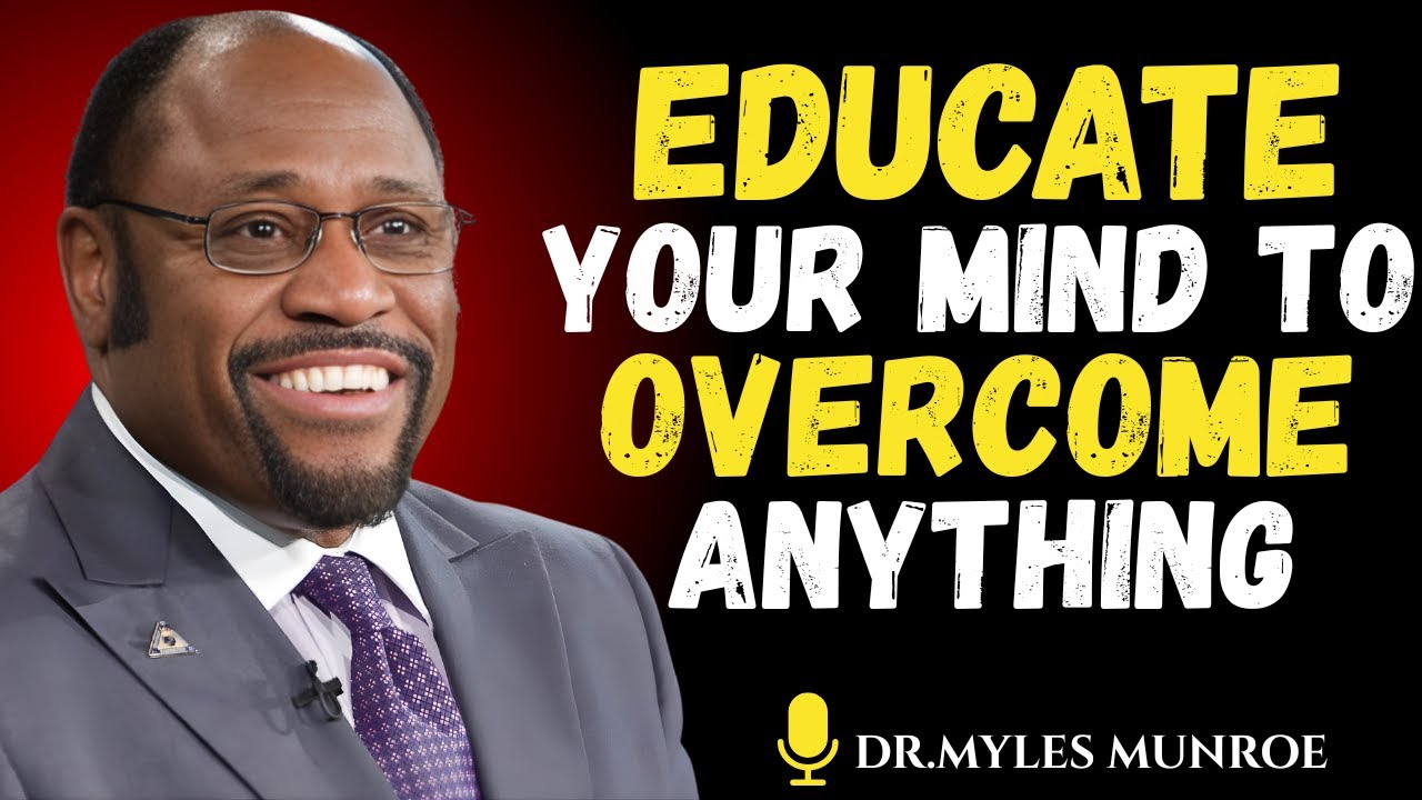 Educate Your Mind to Overcome Anything | Myles Munroe Best Motivational Speech
