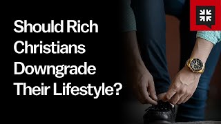 Should Rich Christians Downgrade Their Lifestyle?