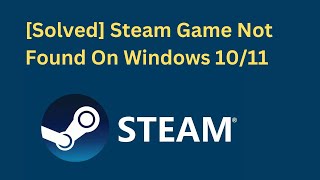 Solved Steam Game Not Found On Windows 1011